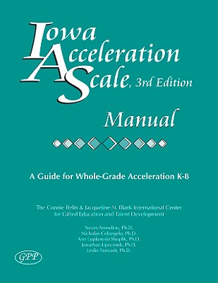 Iowa Acceleration Scale Manual: A Guide for Whole-Grade Acceleration K-8 - Assouline, Susan G, PhD, and Colangelo, Nicholas, PhD, and Lupkowski-Shoplik, Ann, PhD