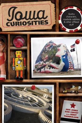 Iowa Curiosities: Quirky Characters, Roadside Oddities & Other Offbeat Stuff - Jones, Eric, and Coffey, Dan