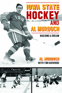 Iowa State Hockey and Al Murdoch: Building a Dream