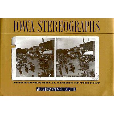 Iowa Stereographs: Three-Dimensional Visions of the Past - Bennett, Mary, and Juhl, Paul C