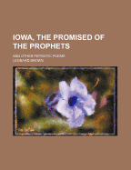 Iowa, the Promised of the Prophets: And Other Patriotic Poems.