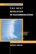 IP Convergence: The Next Revolution in Telecommunications - Muller, Nathan J