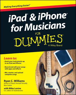 iPad and iPhone for Musicians for Dummies - Williams, Ryan C, and Levine, Mike