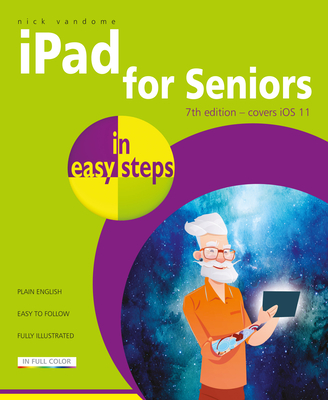 iPad for Seniors in easy steps, 7th Edition: Covers iOS 11 - Vandome, Nick