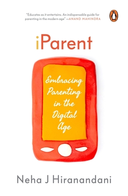iParent: Embracing Parenting in the Digital Age - Hiranandani, Neha J.