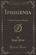 Iphigenia: A Modern Woman of Progress (Classic Reprint)