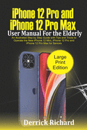 iPhone 12 Pro and iPhone 12 Pro Max User Manual For the Elderly: An Illustrated Step By Step Guide with Tips and Tricks to Operate the New iPhone 12 mini, iPhone 12 Pro and iPhone 12 Pro Max for Seniors