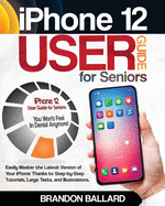 iPhone 12 User Guide for Seniors: Easily Master the Latest Version of Your iPhone: Step-by-Step Tutorials, Large Texts, and Illustrations. You Won't Feel in Denial Anymore!