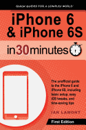 iPhone 6 & iPhone 6s in 30 Minutes: The Unofficial Guide to the iPhone 6 and iPhone 6s, Including Basic Setup, Easy IOS Tweaks, and Time-Saving Tips