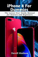 iPhone 8 For Dummies: The Latest User Guide Manual for Seniors and Beginners