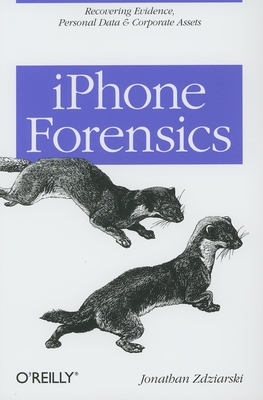 iPhone Forensics: Recovering Evidence, Personal Data, and Corporate Assets - Zdziarski, Jonathan