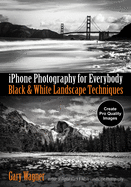 iPhone Photography for Everybody: Black & White Landscape Techniques