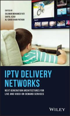 IPTV Delivery Networks: Next Generation Architectures for Live and Video-on-Demand Services - Fati, Suliman Mohamed (Editor), and Azad, Saiful (Editor), and Khan Pathan, Al-Sakib (Editor)