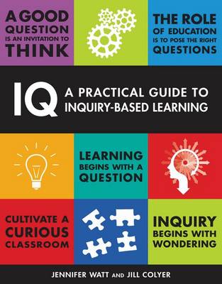 IQ: A Practical Guide to Inquiry-Based Learning - Watt, Jennifer Gail, and Colyer, Jill