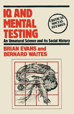 IQ and Mental Testing: An Unnatural Science and Its Social History - Evans, Brian, and Waites, Bernard