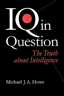 IQ in Question: The Truth about Intelligence - Howe, Michael J a