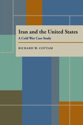 Iran and the United States: A Cold War Case Study - Cottam, Richard W