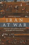 Iran at War: Interactions with the Modern World and the Struggle with Imperial Russia