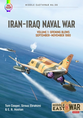Iran-Iraq Naval War: Volume 1: Opening Blows September-November 1980 - Cooper, Tom, and Ebrahimi, Sirous, and Hooton, E R