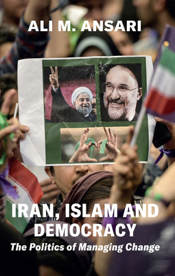 Iran, Islam and Democracy: The Politics of Managing Change - Ansari, Ali M.
