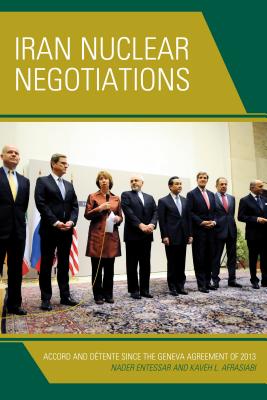 Iran Nuclear Negotiations: Accord and Dtente since the Geneva Agreement of 2013 - Entessar, Nader, and Afrasiabi, Kaveh L