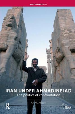 Iran under Ahmadinejad: The Politics of Confrontation - Ansari, Ali M.
