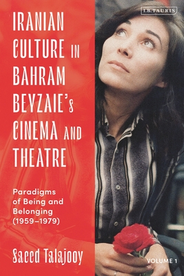 Iranian Culture in Bahram Beyzaie's Cinema and Theatre: Paradigms of Being and Belonging (1959-1979) - Talajooy, Saeed