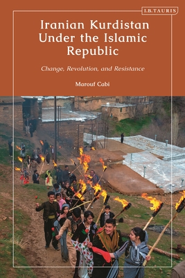 Iranian Kurdistan Under the Islamic Republic: Change, Revolution, and Resistance - Cabi, Marouf