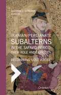 Iranian / Persianate Subalterns in the Safavid Period:  Their Role and Depiction: Revovering Lost Voices