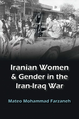 Iranian Women and Gender in the Iran-Iraq War - Farzaneh, Mateo Mohammad