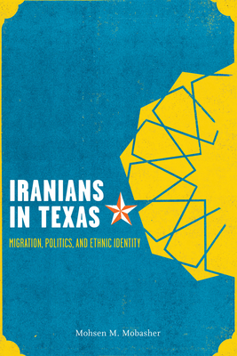 Iranians in Texas: Migration, Politics, and Ethnic Identity - Mobasher, Mohsen Mostafavi