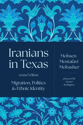Iranians in Texas: Migration, Politics, and Ethnic Identity - Mobasher, Mohsen Mostafavi, and Rodrguez, Nestor (Foreword by)