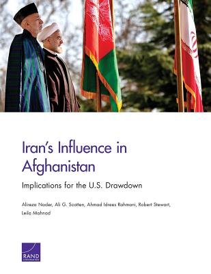 Iran's Influence in Afghanistan: Implications for the U.S. Drawdown - Nader, Alireza, and Scotten, Ali G, and Rahmani, Ahmad Idrees