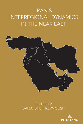 Iran's Interregional Dynamics in the Near East - Keynoush, Banafsheh (Editor)