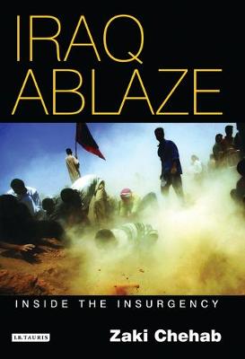 Iraq Ablaze: Inside the Insurgency - Chehab, Zaki