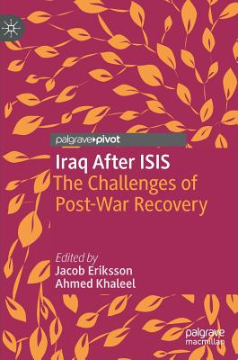 Iraq After Isis: The Challenges of Post-War Recovery - Eriksson, Jacob (Editor), and Khaleel, Ahmed (Editor)