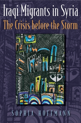 Iraqi Migrants in Syria: The Crisis Before the Storm - Hoffmann, Sophia