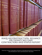 Iraqi Reconstruction: Reliance on Private Military Contractors and Status Report - Scholar's Choice Edition