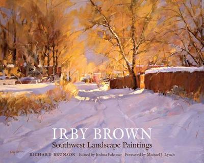 Irby Brown: Southwest Landscape Paintings - Brunson, Richard, and Falconer, Joshua (Editor), and Lynch, Michael J (Foreword by)