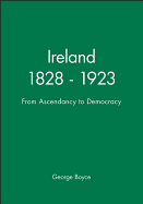 Ireland 1828 - 1923: From Ascendancy to Democracy