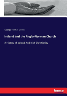 Ireland and the Anglo-Norman Church: A History of Ireland And Irish Christianity