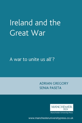 Ireland and the Great War: A War to Unite Us All'? - Gregory, Adrian (Editor), and Paseta, Senia (Editor)