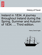 Ireland in 1834. a Journey Throughout Ireland During the Spring, Summer and Autumn of 1834. ... Third Edition.
