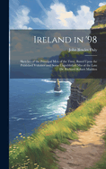 Ireland in '98: Sketches of the Principal Men of the Time, Based Upon the Published Volumes and Some Unpublished Mss of the Late Dr. Richard Robert Madden