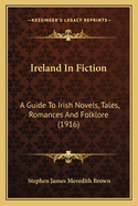 Ireland In Fiction: A Guide To Irish Novels, Tales, Romances And Folklore (1916)