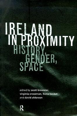 Ireland in Proximity: History, Gender and Space - Alderson, David (Editor), and Becket, Fiona (Editor), and Brewster, Scott (Editor)