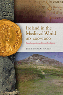 Ireland in the Medieval World Ad 400-1000: Landscape, Kingship and Religion