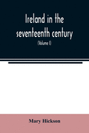 Ireland in the seventeenth century, or, The Irish massacres of 1641-2: their causes and results (Volume I)