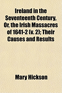 Ireland in the Seventeenth Century, Or, the Irish Massacres of 1641-2 (V. 2); Their Causes and Results