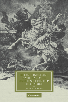 Ireland, India and Nationalism in Nineteenth-Century Literature - Wright, Julia M.